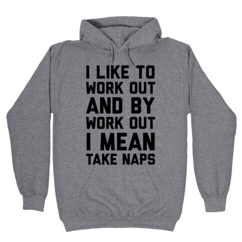 I Like To Work Out And By Work Out I Mean Take Naps Hooded Sweatshirt