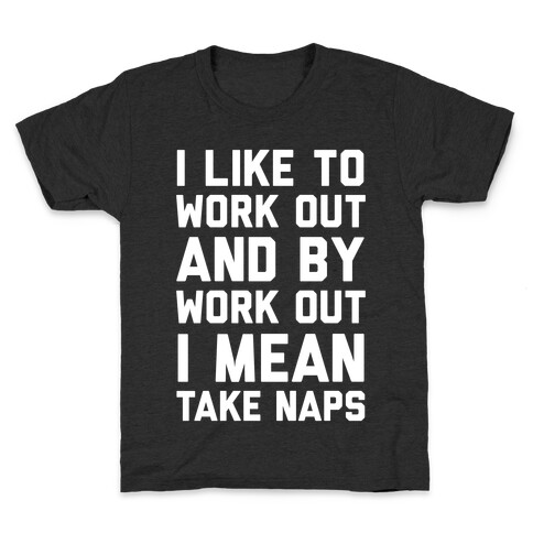I Like To Work Out And By Work Out I Mean Take Naps Kids T-Shirt