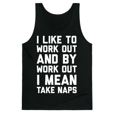 I Like To Work Out And By Work Out I Mean Take Naps Tank Top