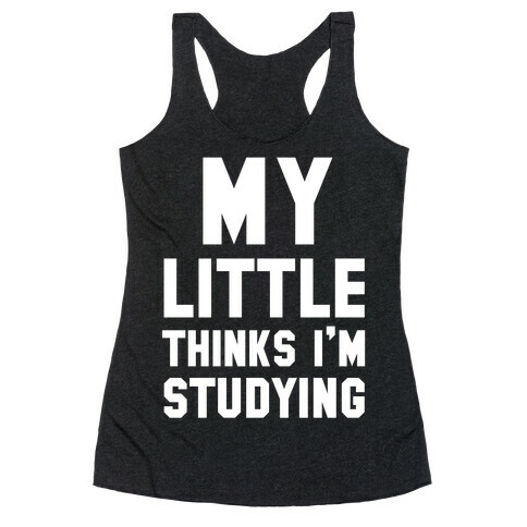 My Little Thinks I'm Studying Racerback Tank Top