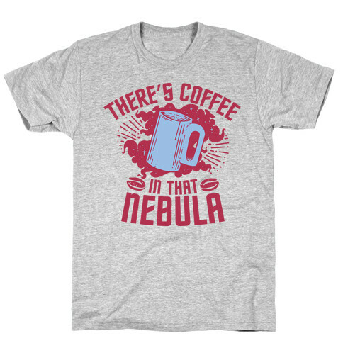 There's Coffee in That Nebula T-Shirt
