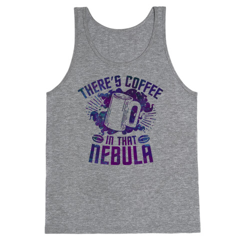 There's Coffee in That Nebula Tank Top