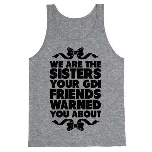 We're the Sisters Your GDI Friends Warmed You About Tank Top