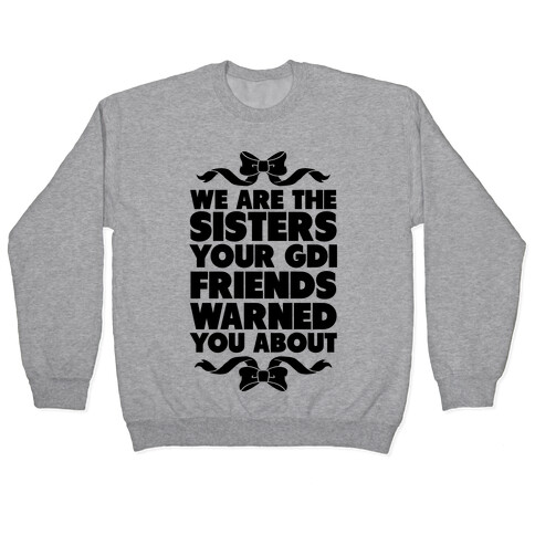 We're the Sisters Your GDI Friends Warmed You About Pullover