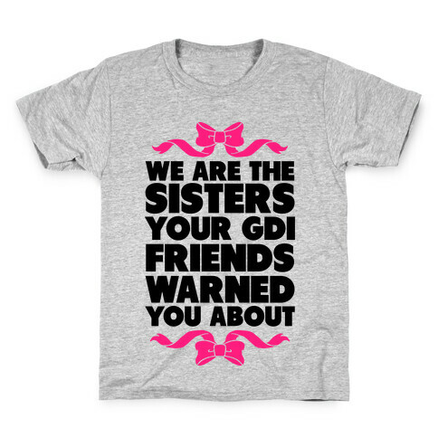 We're the Sisters Your GDI Friends Warmed You About Kids T-Shirt