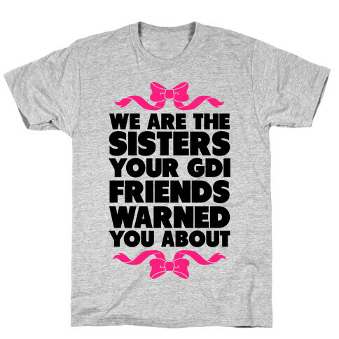 We're the Sisters Your GDI Friends Warmed You About T-Shirt