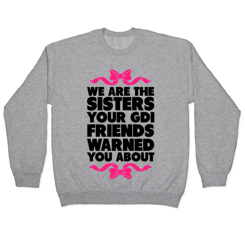 We're the Sisters Your GDI Friends Warmed You About Pullover