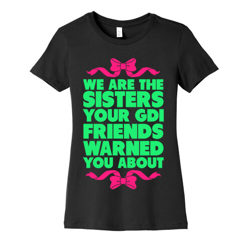 We're the Sisters Your GDI Friends Warmed You About Womens T-Shirt