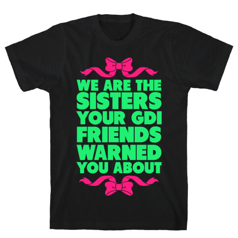 We're the Sisters Your GDI Friends Warmed You About T-Shirt