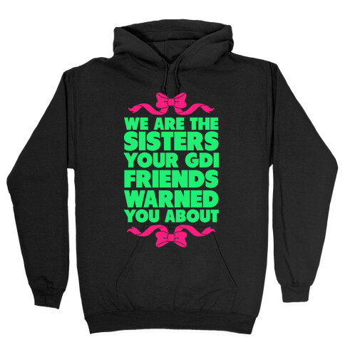 We're the Sisters Your GDI Friends Warmed You About Hooded Sweatshirt