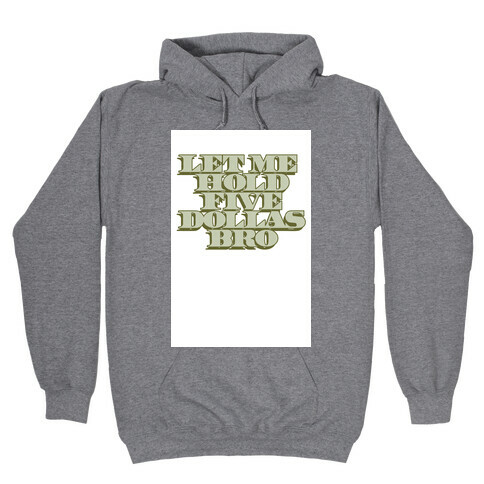 Five Dollars Bro? Hooded Sweatshirt