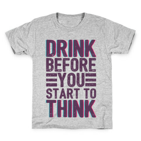 Drink Before You Start To Think Kids T-Shirt