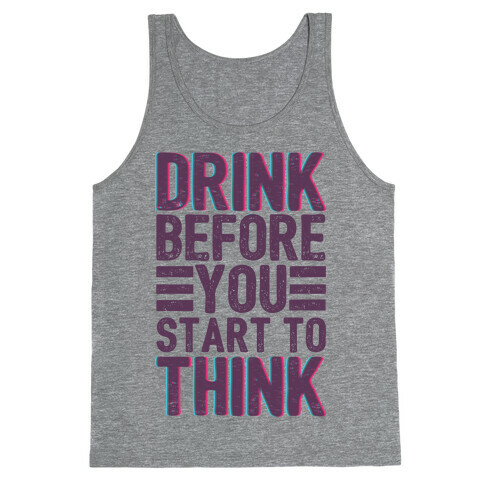 Drink Before You Start To Think Tank Top