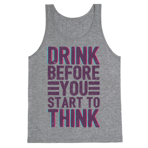 Drink Before You Start To Think Tank Top