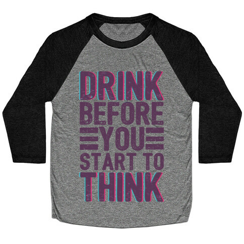 Drink Before You Start To Think Baseball Tee