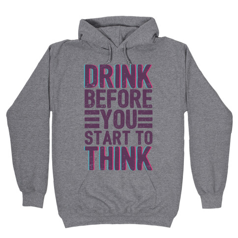 Drink Before You Start To Think Hooded Sweatshirt