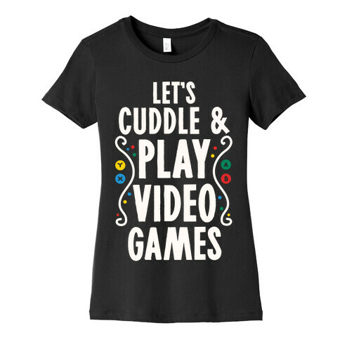 Let's Cuddle and Play Video Games Womens T-Shirt