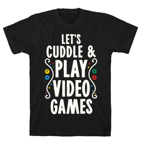 Let's Cuddle and Play Video Games T-Shirt