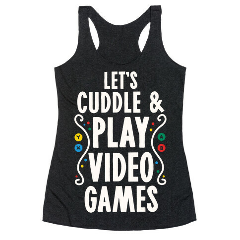 Let's Cuddle and Play Video Games Racerback Tank Top