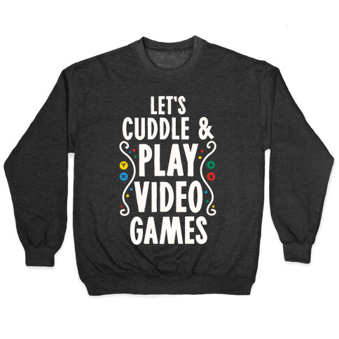 Let's Cuddle and Play Video Games Pullover