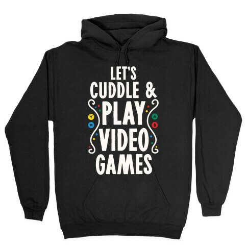 Let's Cuddle and Play Video Games Hooded Sweatshirt