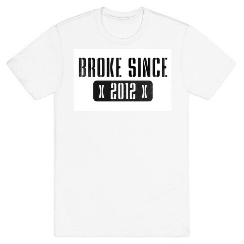 Broke Since 2012 T-Shirt