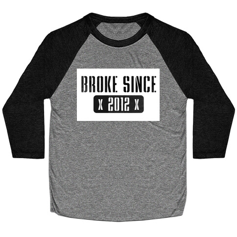 Broke Since 2012 Baseball Tee