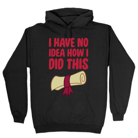 I Have No Idea How I Did This Hooded Sweatshirt