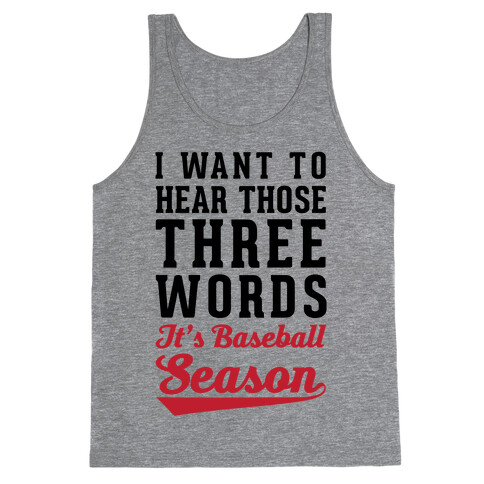 I Want To Hear Those Three Words "It's Baseball Season" Tank Top