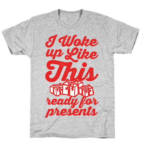 I Woke Up Like This, Ready for Presents T-Shirt