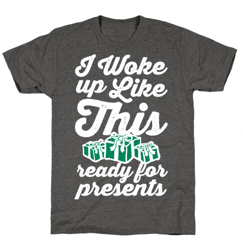 I Woke Up Like This, Ready for Presents T-Shirt