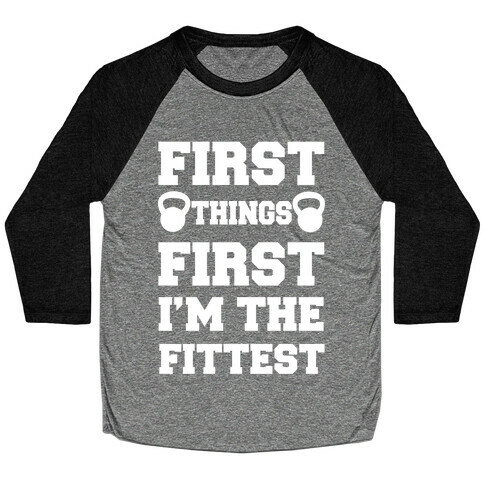 First Things First I'm The Fittest Baseball Tee
