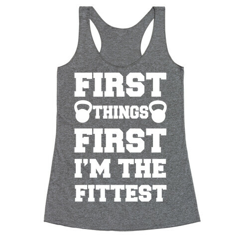 First Things First I'm The Fittest Racerback Tank Top