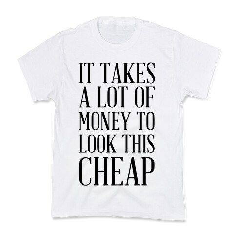 It Takes A Lot Of Money To Look This Cheap Kids T-Shirt