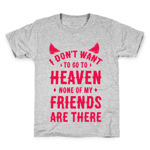 I Don't Want to Go to Heaven. None of My Friends are There Kids T-Shirt