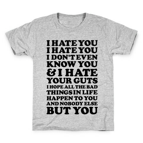 I Hate You I Hate You I Don't Even Know You and I Hate You Kids T-Shirt