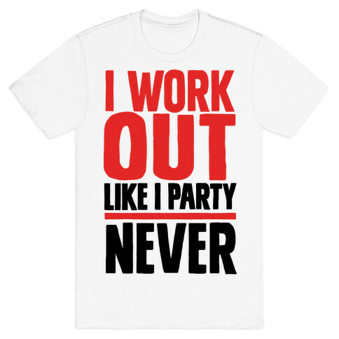 I Workout Like I Party T-Shirt