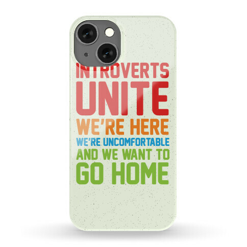 Introverts Unite! We're Here, We're Uncomfortable And We Want To Go Home Phone Case
