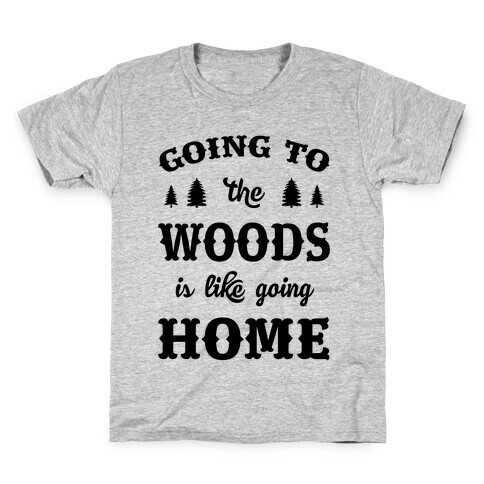 Going To The Woods Is Like Going Home Kids T-Shirt