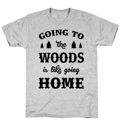 Going To The Woods Is Like Going Home T-Shirt