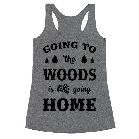 Going To The Woods Is Like Going Home Racerback Tank Top