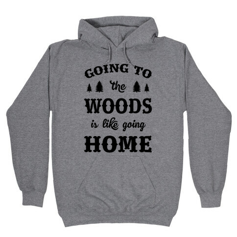 Going To The Woods Is Like Going Home Hooded Sweatshirt