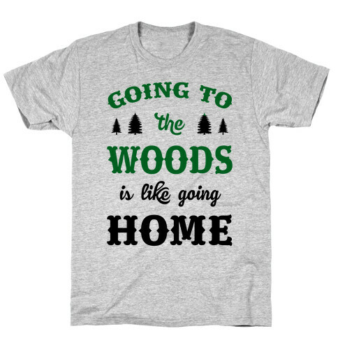 Going To The Woods Is Like Going Home T-Shirt