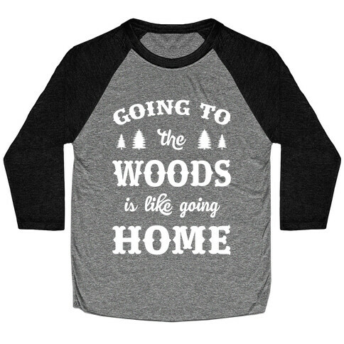 Going To The Woods Is Like Going Home Baseball Tee