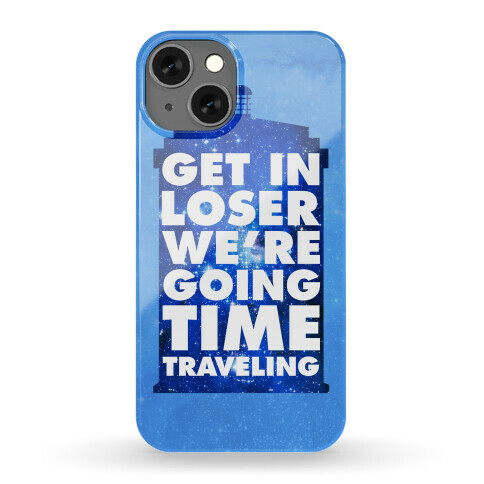 Get In Loser We're Going Time Traveling Phone Case