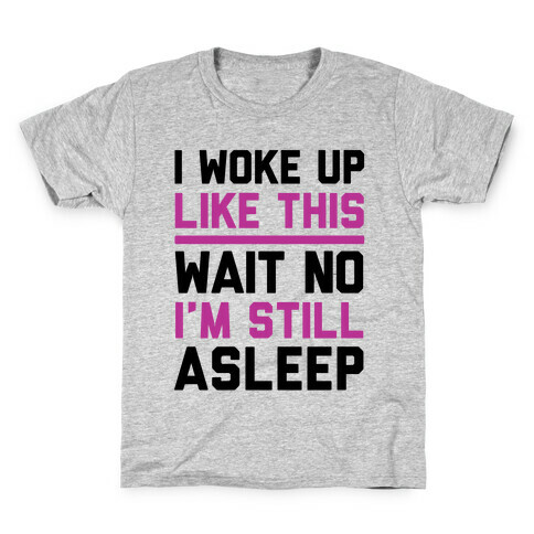 I Woke Up Like This Wait No I'm Still Asleep Kids T-Shirt