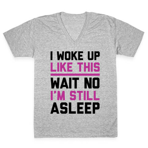 I Woke Up Like This Wait No I'm Still Asleep V-Neck Tee Shirt