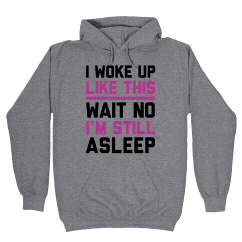 I Woke Up Like This Wait No I'm Still Asleep Hooded Sweatshirt