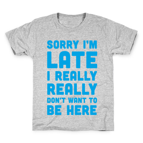 Sorry I'm Late, I Really Really Don't Want To Be Here Kids T-Shirt