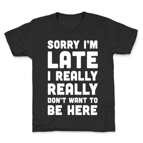 Sorry I'm Late I Really Really Don't Want To Be Here Kids T-Shirt